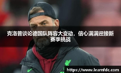 克洛普谈论德国队阵容大变动，信心满满迎接新赛季挑战