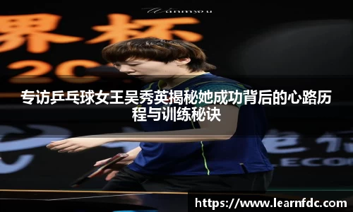 专访乒乓球女王吴秀英揭秘她成功背后的心路历程与训练秘诀