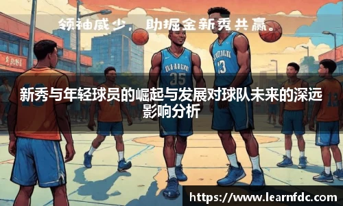 新秀与年轻球员的崛起与发展对球队未来的深远影响分析